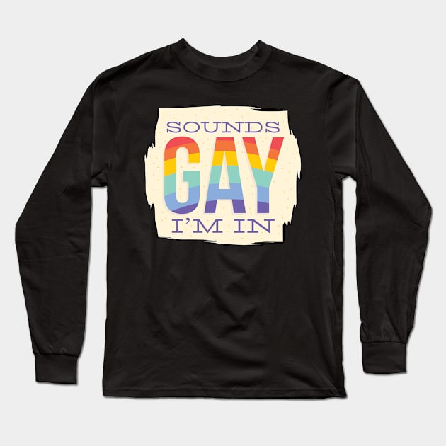 Sounds gay, im in! Long Sleeve T-Shirt by LR_Collections